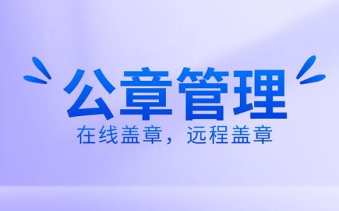 如何有效公章管理？使用在線蓋章軟件，遠(yuǎn)程操控蓋章流程（公司如何實(shí)現(xiàn)遠(yuǎn)程蓋章）