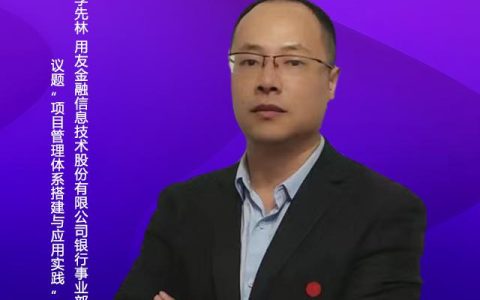 項目管理體系搭建與應用實踐︱用友金融銀行事業(yè)部副總經(jīng)理李先林