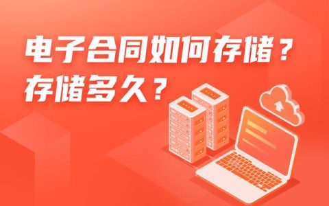 電子合同如何存儲(chǔ)？存儲(chǔ)多久？（電子合同如何存儲(chǔ)-存儲(chǔ)多久有效）