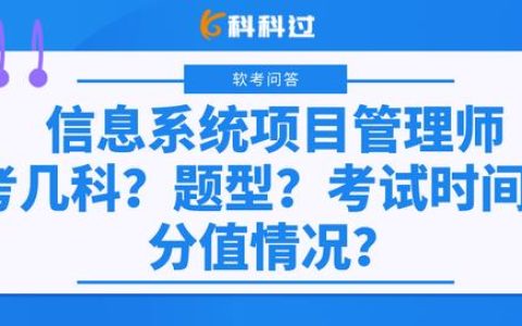 信息系統(tǒng)項(xiàng)目管理師考幾科？什么題型？考試時(shí)間？分值情況？（下半年信息系統(tǒng)項(xiàng)目管理師考試時(shí)間）